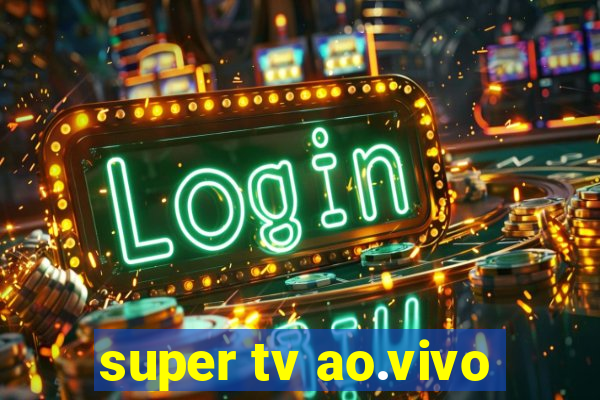 super tv ao.vivo